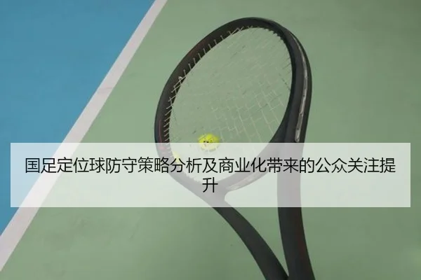 国足定位球防守策略分析及商业化带来的公众关注提升